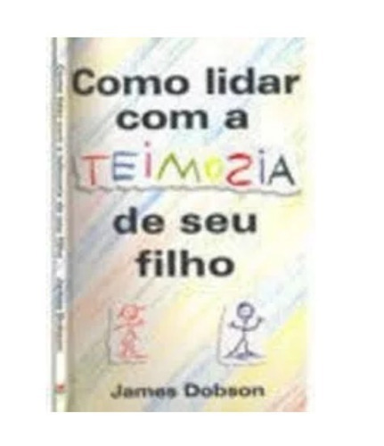 Livro Como Lidar Com A Teimosia Do Seu Filho , James Dobson