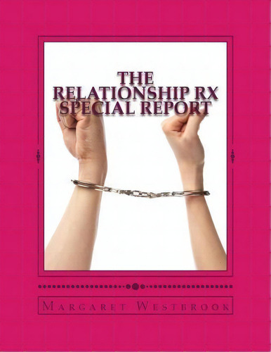 The Relationship Rx Special Report, De Margaret Westbrook. Editorial Createspace Independent Publishing Platform, Tapa Blanda En Inglés