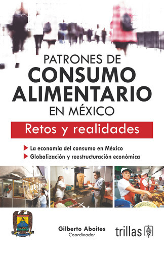 Patrones De Consumo Alimentario En México Retos Y Realidades, De Aboites Manrique, Gilberto., Vol. 1. Editorial Trillas, Tapa Blanda En Español, 2010