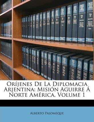 Orijenes De La Diplomacia Arjentina - Alberto Palomeque