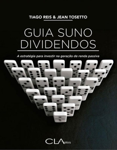 Guia Suno Dividendos: A Estratégia Para Investir Na Geração De Renda Passiva, De Reis, Tiago. Editora Cla Editora, Capa Mole Em Português