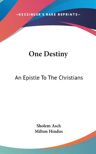 One Destiny: An Epistle To The Christians, De Asch, Sholem. Editorial Kessinger Pub Llc, Tapa Dura En Inglés