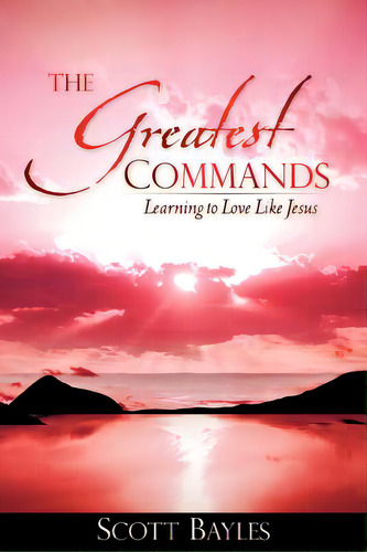The Greatest Commands, De Bayles, Scott. Editorial Xulon Pr, Tapa Blanda En Inglés