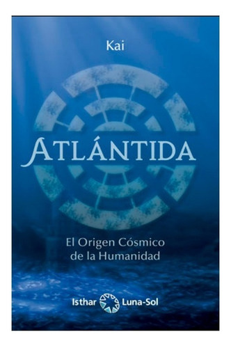 Atlántida : El Origen Cósmico De La Humanidad