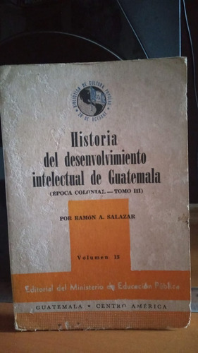 Historia Desenvolvimiento Intelectual De Guatemala. Tomo 3