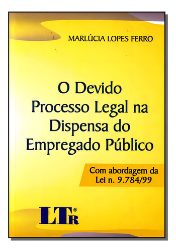 Livro O Devido Proc. Legal Dispensa Empregado Publico, De Ferro, Marlucia Lopes. Ltr Editora, Capa Mole, Edição None Em Português, 1899
