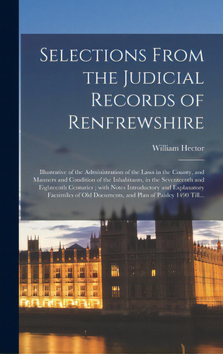 Selections From The Judicial Records Of Renfrewshire: Illustrative Of The Administration Of The L..., De Hector, William 1802-1880. Editorial Legare Street Pr, Tapa Dura En Inglés