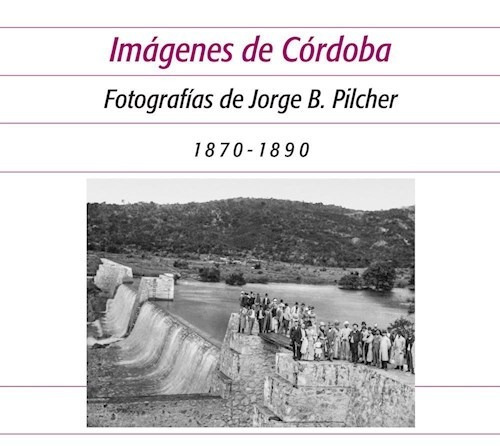 Imagenes De Cordoba 1870 - 1890, De Maria Cristina Boixados. Editorial De La Antorcha En Español