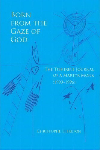 Born From The Gaze Of God : The Tibhirine Journal Of A Martyr Monk (1993-1996), De Ocso Christophe Lebreton. Editorial Liturgical Press, Tapa Blanda En Inglés
