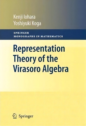 Representation Theory Of The Virasoro Algebra, De Kenji Iohara. Springer Monographs In Mathematics, Vol. 1. Editorial Springer London Ltd, Tapa Blanda En Inglés