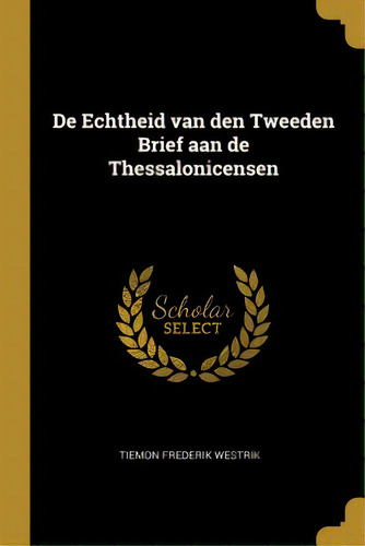 De Echtheid Van Den Tweeden Brief Aan De Thessalonicensen, De Westrik, Tiemon Frederik. Editorial Wentworth Pr, Tapa Blanda En Inglés
