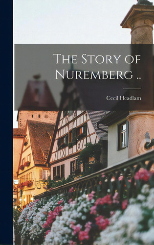 The Story Of Nuremberg .., De Headlam, Cecil 1872-. Editorial Legare Street Pr, Tapa Dura En Inglés