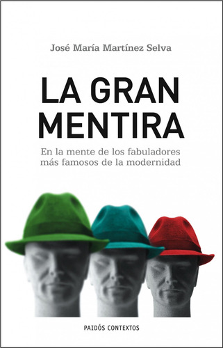 La gran mentira: En la mente de los fabuladores más famosos de la modernidad, de Martínez Selva, José María. Serie Contextos Editorial Paidos México, tapa blanda en español, 2009