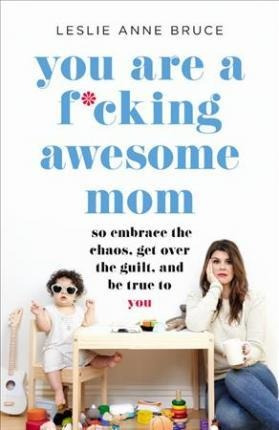 You Are A F*cking Awesome Mom : So Embrace The Chaos, Get...