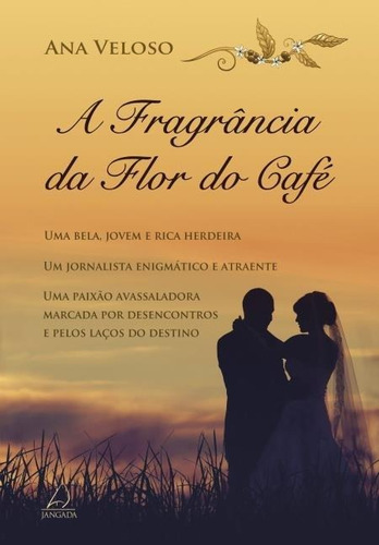 A Fragrância Da Flor Do Café: A Fragrância Da Flor Do Café, De Ana Veloso., Vol. Não Aplica. Editora Jangada, Capa Mole Em Português