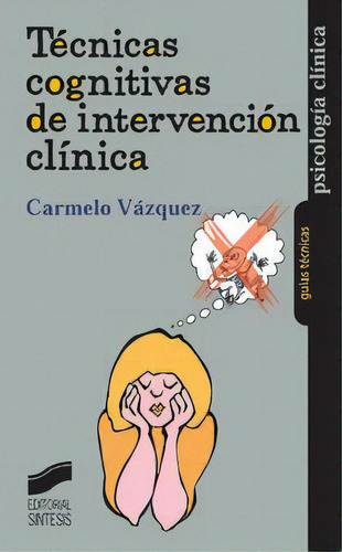 Tãâ©cnicas Cognitivas De Intervenciãâ³n Clãânica, De Vázquez Valverde, Carmelo. Editorial Sintesis, Tapa Blanda En Español