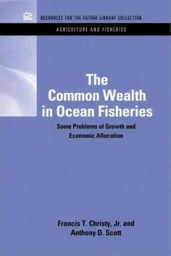 The Common Wealth In Ocean Fisheries : Some Problems Of Growth And Economic Allocation, De Francis T. Christy. Editorial Taylor & Francis Inc, Tapa Dura En Inglés