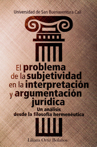 El problema de la subjetividad en la interpretación y argu, de Liliana Ortíz Bolaños. Serie 9588785875, vol. 1. Editorial U. de San Buenaventura, tapa blanda, edición 2016 en español, 2016