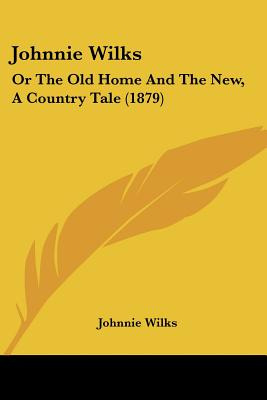 Libro Johnnie Wilks: Or The Old Home And The New, A Count...