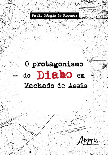 O protagonismo do diabo em Machado de Assis, de Proença, Paulo Sérgio de. Appris Editora e Livraria Eireli - ME, capa mole em português, 2018