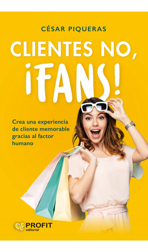 Clientes No, ¡fans!: Crea Una Experiencia De Cliente Memorable Gracias Al Factor, De Cesar Piqueras Gomez De Albace. Profit Editorial, Tapa Blanda En Español, 2023