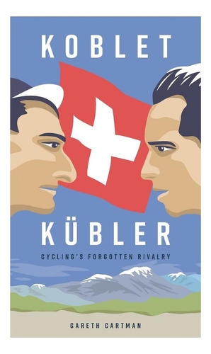Koblet + Kubler - Cyclingøøs Forgotten Rivalry: The Lives Of Hugo Koblet And Ferdy Kubler, De Cartman, Gareth. Editorial Gareth Cartman, Tapa Blanda En Inglés