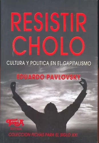 Pavlovsky: Resistir Cholo - Cultura Y Politica En El Capital