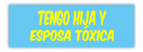 Calcomania Tengo Hija Y Esposa Toxica Sticker 