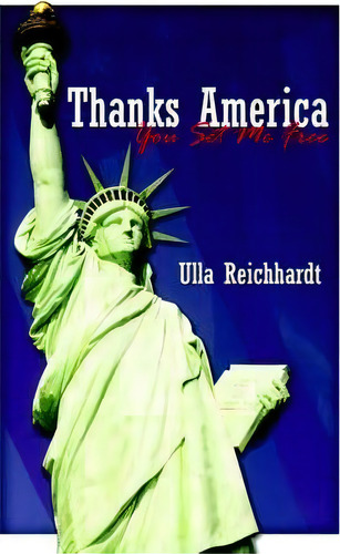 Thanks America - You Set Me Free, De Ulla Reichhardt. Editorial Authorhouse, Tapa Blanda En Inglés