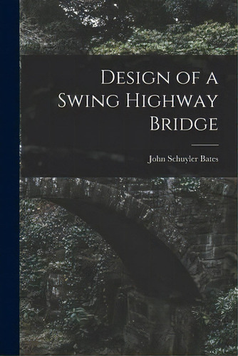 Design Of A Swing Highway Bridge, De John Schuyler Bates. Editorial Legare Street Press, Tapa Blanda En Inglés