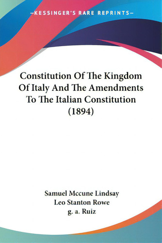 Constitution Of The Kingdom Of Italy And The Amendments To The Italian Constitution (1894), De Lindsay, Samuel Mccune. Editorial Kessinger Pub Llc, Tapa Blanda En Inglés