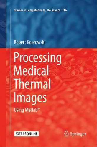 Processing Medical Thermal Images : Using Matlab (r), De Robert Koprowski. Editorial Springer International Publishing Ag, Tapa Blanda En Inglés