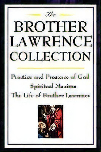 The Brother Lawrence Collection : Practice And Presence Of God, Spiritual Maxims, The Life Of Bro..., De Brother Lawrence. Editorial Wilder Publications, Tapa Blanda En Inglés