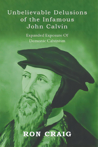 Unbelievable Delusions Of The Infamous John Calvin, De Craig, Ronald. Editorial Writers Branding Llc, Tapa Blanda En Inglés