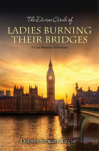 The Divine Circle Of Ladies Burning Their Bridges: A Cass Shipton Adventure, De Riccio, Dolores Stewart. Editorial Createspace, Tapa Blanda En Inglés