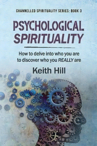 Psychological Spirituality : How To Delve Into Who You Are To Discover Who You Really Are, De Keith Hill. Editorial Attar Books, Tapa Blanda En Inglés