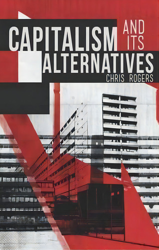 Capitalism And Its Alternatives, De Chris Rogers. Editorial Zed Books Ltd, Tapa Blanda En Inglés