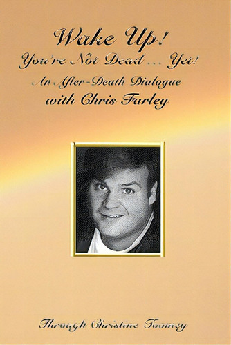Wake Up! You're Not Dead...yet!: An After Death Dialogue With Chris Farley, De Toomey, Christine. Editorial Createspace, Tapa Blanda En Inglés