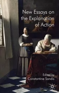 New Essays On The Explanation Of Action - Constantine San...