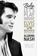 Baby, Let's Play House : Elvis Presley And The Women Who Lov