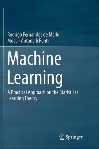 Machine Learning: A Practical Approach On The Statistical Learning Theory, De Rodrigo F Mello., Vol. 1. Editorial Springer, Tapa Blanda En Inglés