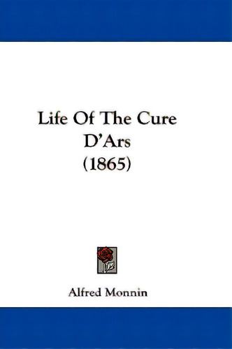 Life Of The Cure D'ars (1865), De Monnin, Alfred. Editorial Kessinger Pub Llc, Tapa Blanda En Inglés