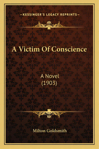 A Victim Of Conscience: A Novel (1903), De Goldsmith, Milton., Vol. 1. Editorial Kessinger Pub Llc, Tapa Blanda En Inglés