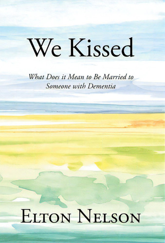 We Kissed: What Does It Mean To Be Married To Someone With Dementia, De Nelson, Elton. Editorial Newman Springs Pub Inc, Tapa Dura En Inglés