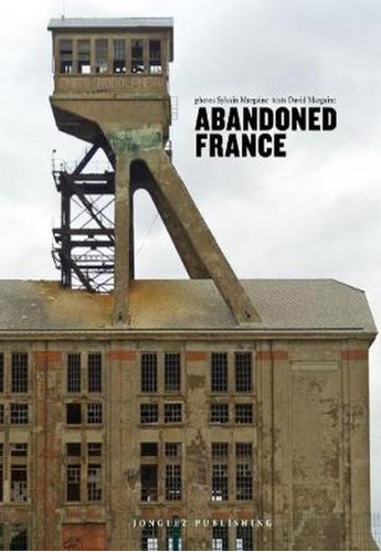 Abandoned France, De Sylvain Margaine. Editorial Jonglez, Tapa Blanda, Edición 1 En Español