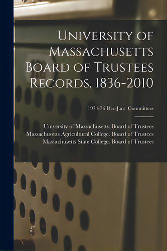 University Of Massachusetts Board Of Trustees Records, 1836-2010; 1974-76 Dec-jan: Committees, De University Of Massachusetts (system). Editorial Legare Street Pr, Tapa Blanda En Inglés