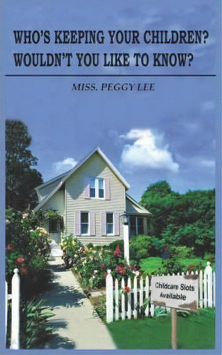 Who's Keeping Your Children? Wouldn't You Like To Know?, De Miss Peggy Lee. Editorial Authorhouse, Tapa Blanda En Inglés