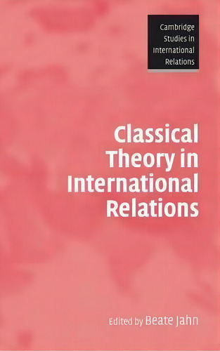 Cambridge Studies In International Relations: Classical Theory In International Relations Series ..., De Beate Jahn. Editorial Cambridge University Press, Tapa Dura En Inglés