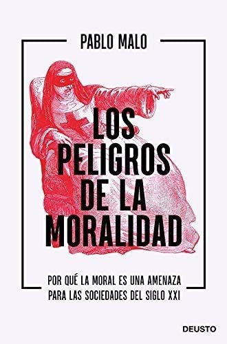 Los Peligros De La Moralidad: Por Qué La Moral Es Una Amenaza Para Las Sociedades Del Siglo Xxi (deusto), De Malo Ocejo, Pablo. Editorial Deusto, Tapa Blanda En Español