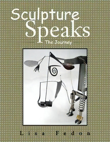 Sculpture Speaks : The Journey, De Lisa Fedon. Editorial Authorhouse, Tapa Blanda En Inglés